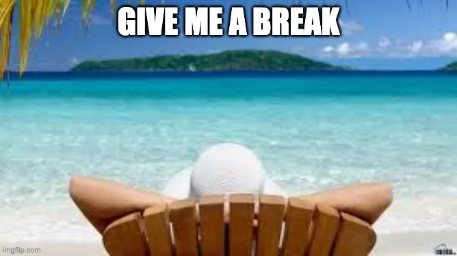 A person in a sun hat relaxing on a beach lounger facing a tropical sea, captioned "GIVE ME A BREAK"